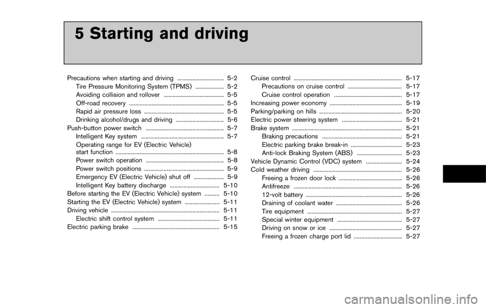 NISSAN LEAF 2011  Owners Manual WARNING
.The EV (Electric Vehicle) system
uses high voltage up to approxi-
mately DC 400 volt. The system can
be hot during and after starting and
when the vehicle is shut off. Be
careful of both the 