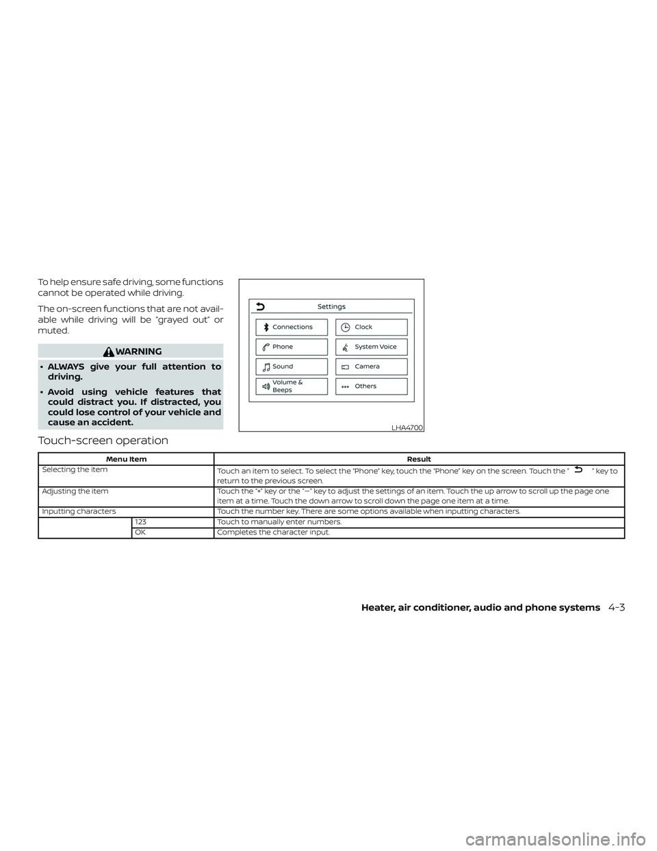 NISSAN MICRA 2023  Owners Manual To help ensure safe driving, some functions
cannot be operated while driving.
The on-screen functions that are not avail-
able while driving will be “grayed out” or
muted.
WARNING
∙ ALWAYS give 