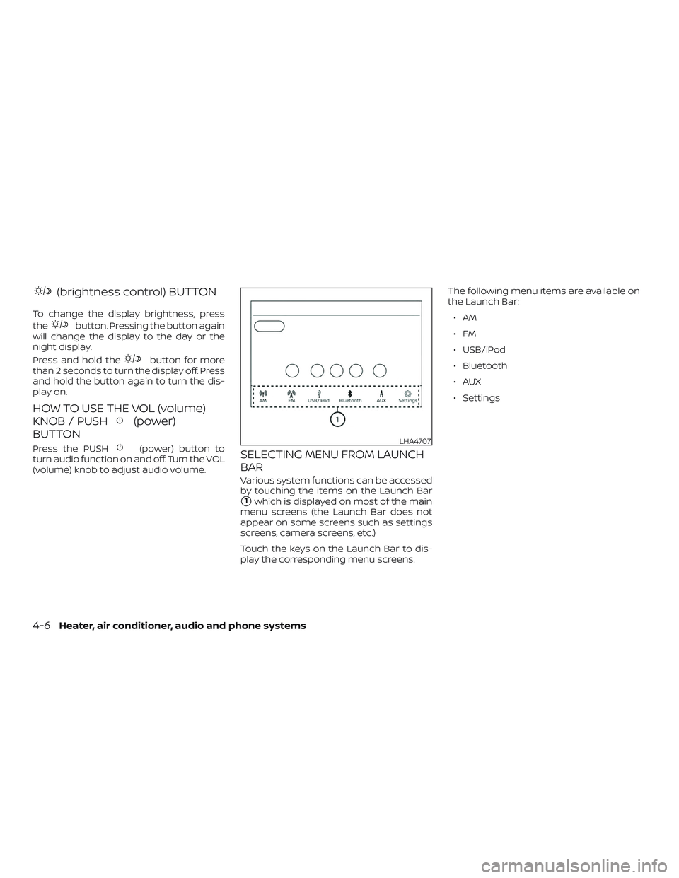 NISSAN MICRA 2023  Owners Manual (brightness control) BUTTON
To change the display brightness, press
the
button. Pressing the button again
will change the display to the day or the
night display.
Press and hold the
button for more
th