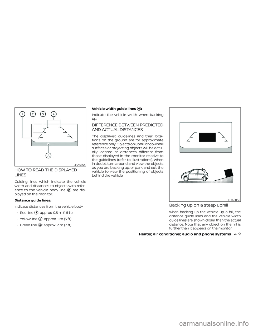 NISSAN MICRA 2023  Owners Manual HOW TO READ THE DISPLAYED
LINES
Guiding lines which indicate the vehicle
width and distances to objects with refer-
ence to the vehicle body line
Aare dis-
played on the monitor.
Distance guide lines