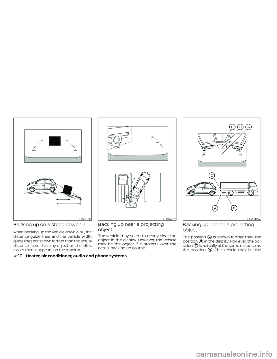 NISSAN MICRA 2023  Owners Manual Backing up on a steep downhill
When backing up the vehicle down a hill, the
distance guide lines and the vehicle width
guide lines are shown farther than the actual
distance. Note that any object on t