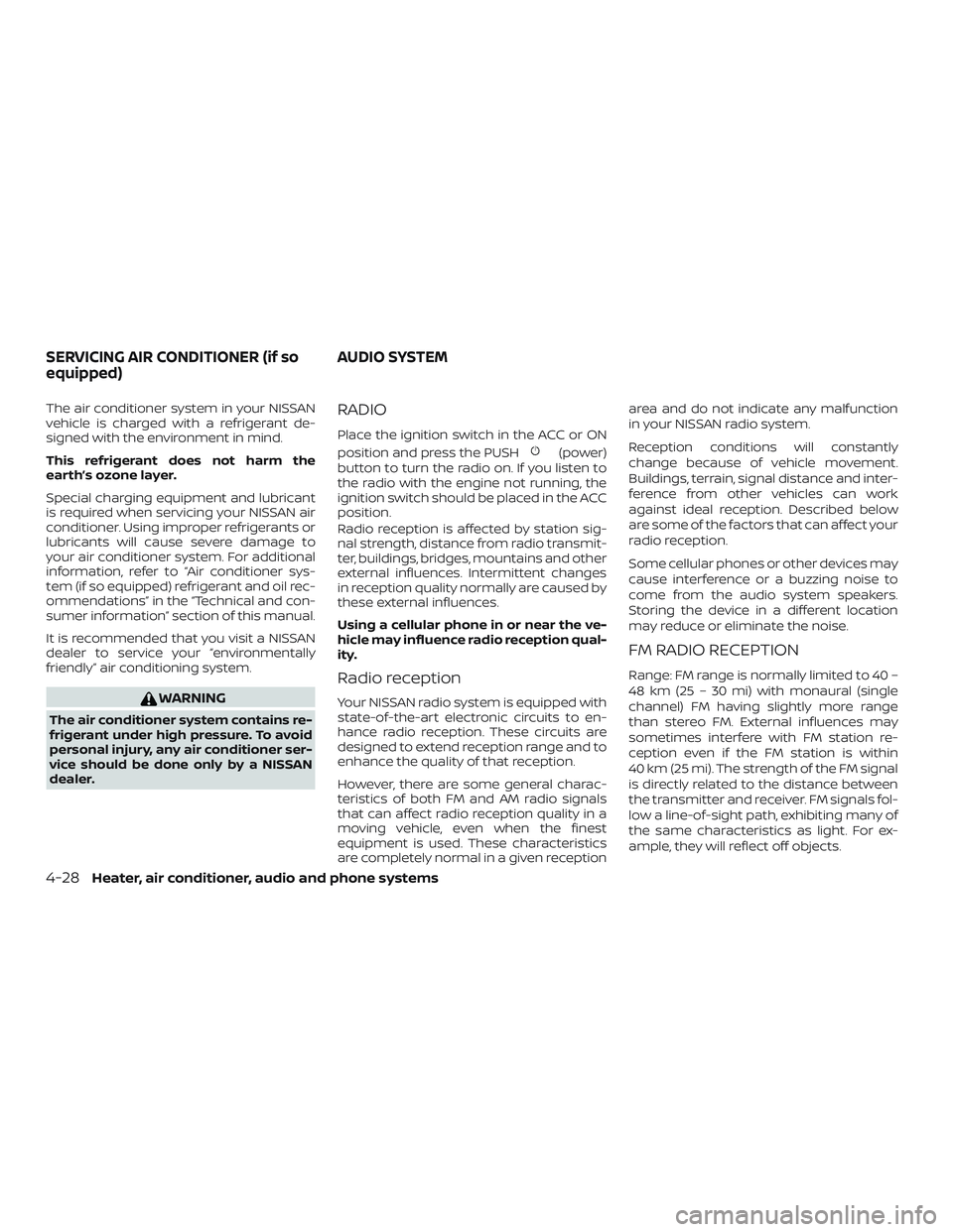 NISSAN MICRA 2023  Owners Manual The air conditioner system in your NISSAN
vehicle is charged with a refrigerant de-
signed with the environment in mind.
This refrigerant does not harm the
earth’s ozone layer.
Special charging equi