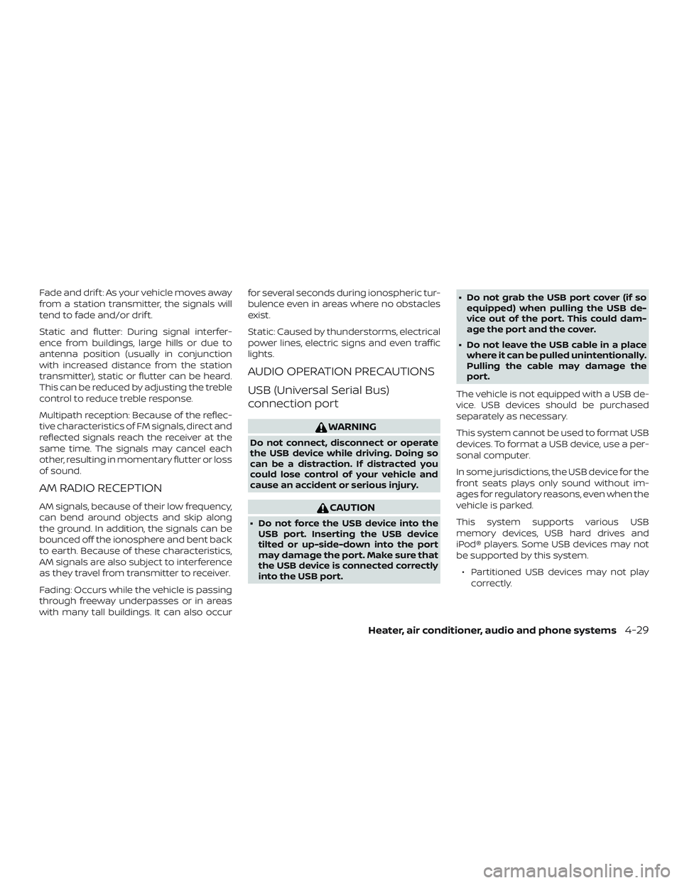 NISSAN MICRA 2023  Owners Manual Fade and drif t: As your vehicle moves away
from a station transmitter, the signals will
tend to fade and/or drif t.
Static and flutter: During signal interfer-
ence from buildings, large hills or due
