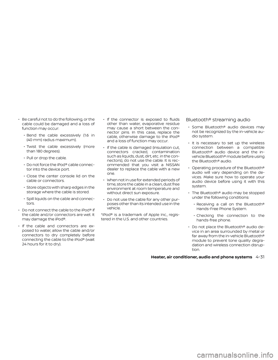 NISSAN MICRA 2023  Owners Manual ∙ Be careful not to do the following, or thecable could be damaged and a loss of
function may occur:
∙ Bend the cable excessively (1.6 in (40 mm) radius maximum).
∙ Twist the cable excessively (
