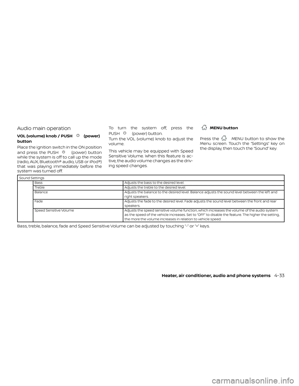 NISSAN MICRA 2023  Owners Manual Audio main operation
VOL (volume) knob / PUSH(power)
button
Place the ignition switch in the ON position
and press the PUSH
(power) button
while the system is off to call up the mode
(radio, AUX, Blue