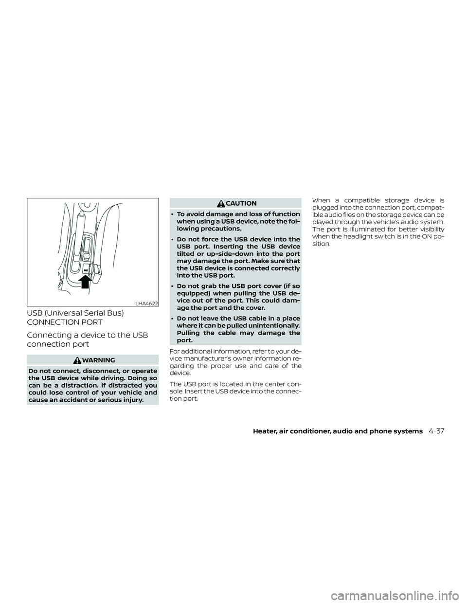 NISSAN MICRA 2023  Owners Manual USB (Universal Serial Bus)
CONNECTION PORT
Connecting a device to the USB
connection port
WARNING
Do not connect, disconnect, or operate
the USB device while driving. Doing so
can be a distraction. If