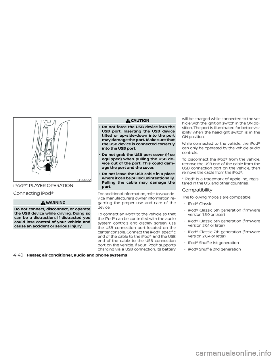 NISSAN MICRA 2023  Owners Manual iPod®* PLAYER OPERATION
Connecting iPod®
WARNING
Do not connect, disconnect, or operate
the USB device while driving. Doing so
can be a distraction. If distracted you
could lose control of your vehi
