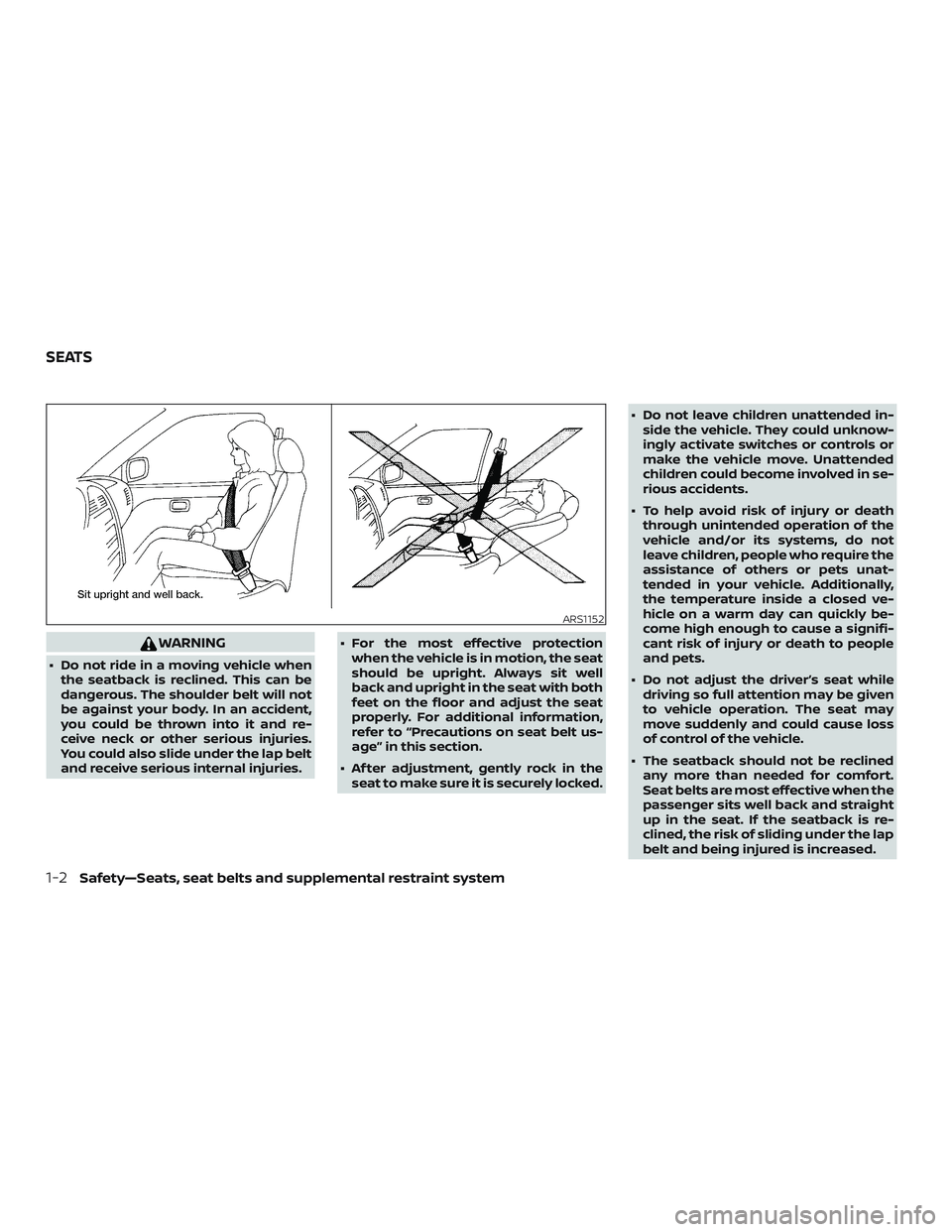 NISSAN MICRA 2023  Owners Manual WARNING
∙ Do not ride in a moving vehicle whenthe seatback is reclined. This can be
dangerous. The shoulder belt will not
be against your body. In an accident,
you could be thrown into it and re-
ce