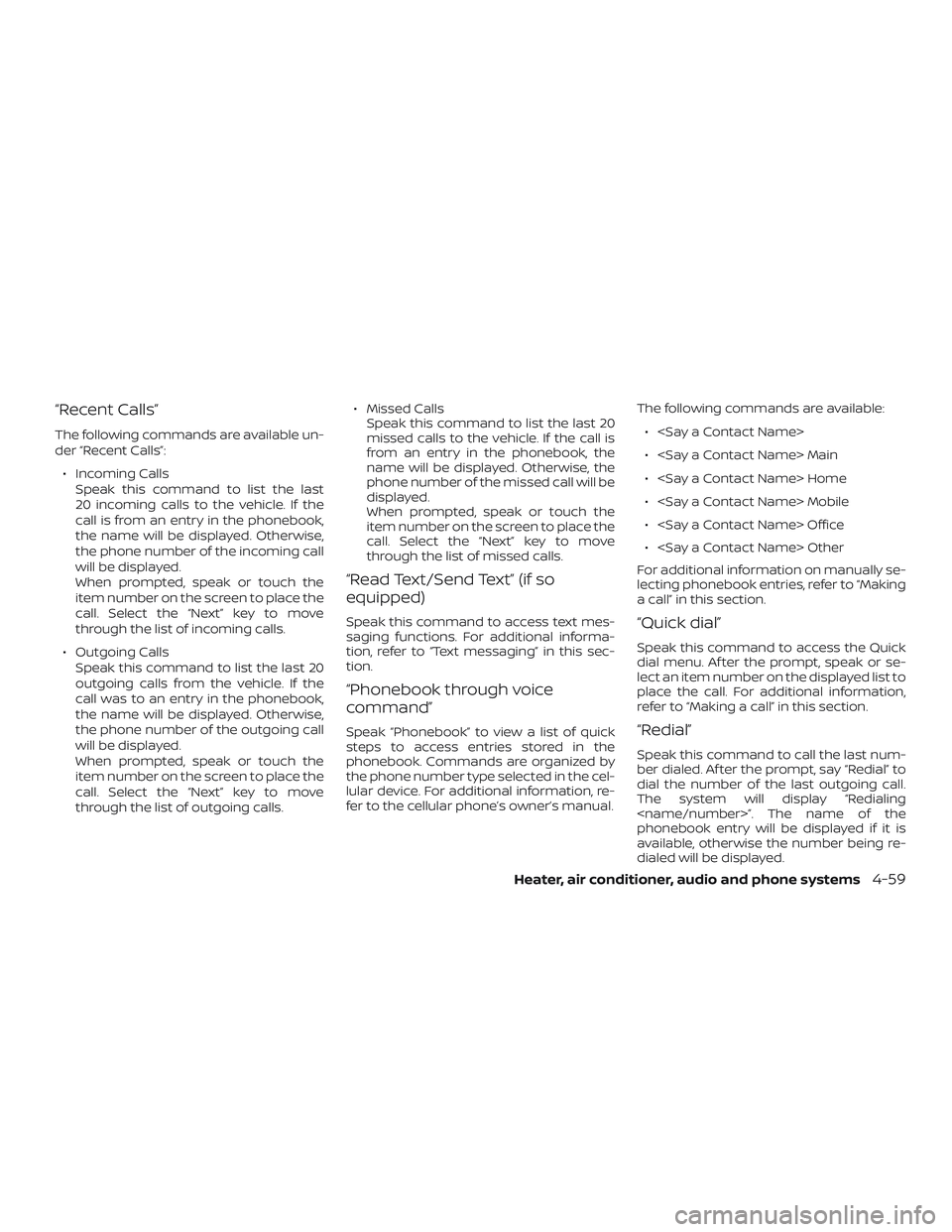 NISSAN MICRA 2023  Owners Manual “Recent Calls”
The following commands are available un-
der “Recent Calls”:∙ Incoming Calls Speak this command to list the last
20 incoming calls to the vehicle. If the
call is from an entry