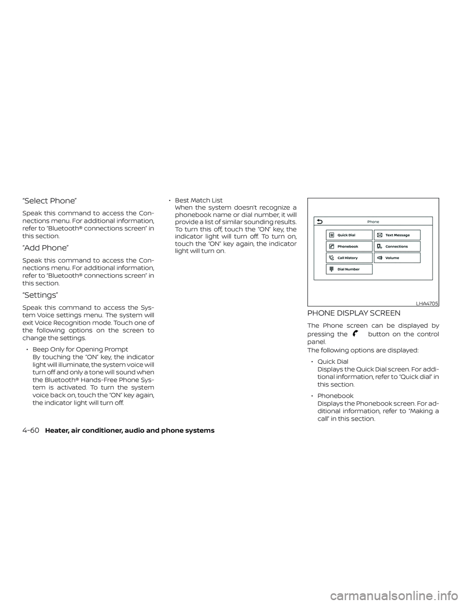 NISSAN MICRA 2023  Owners Manual “Select Phone”
Speak this command to access the Con-
nections menu. For additional information,
refer to “Bluetooth® connections screen” in
this section.
“Add Phone”
Speak this command to