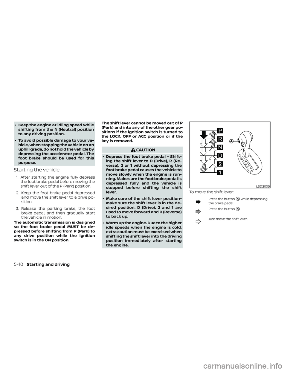 NISSAN MICRA 2023  Owners Manual ∙ Keep the engine at idling speed whileshif ting from the N (Neutral) position
to any driving position.
∙ To avoid possible damage to your ve- hicle, when stopping the vehicle on an
uphill grade, 