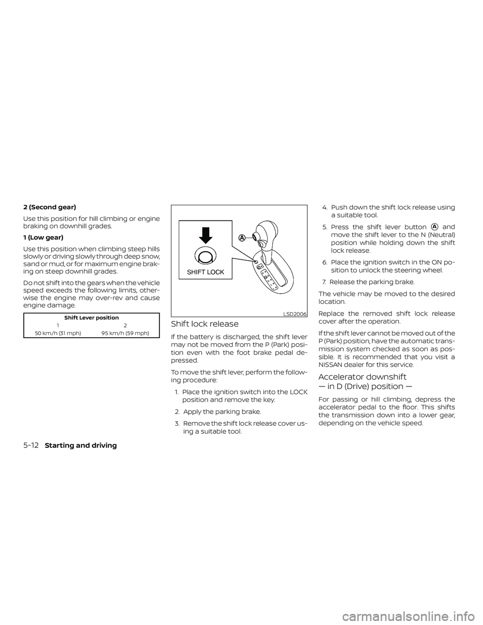 NISSAN MICRA 2023  Owners Manual 2 (Second gear)
Use this position for hill climbing or engine
braking on downhill grades.
1 (Low gear)
Use this position when climbing steep hills
slowly or driving slowly through deep snow,
sand or m