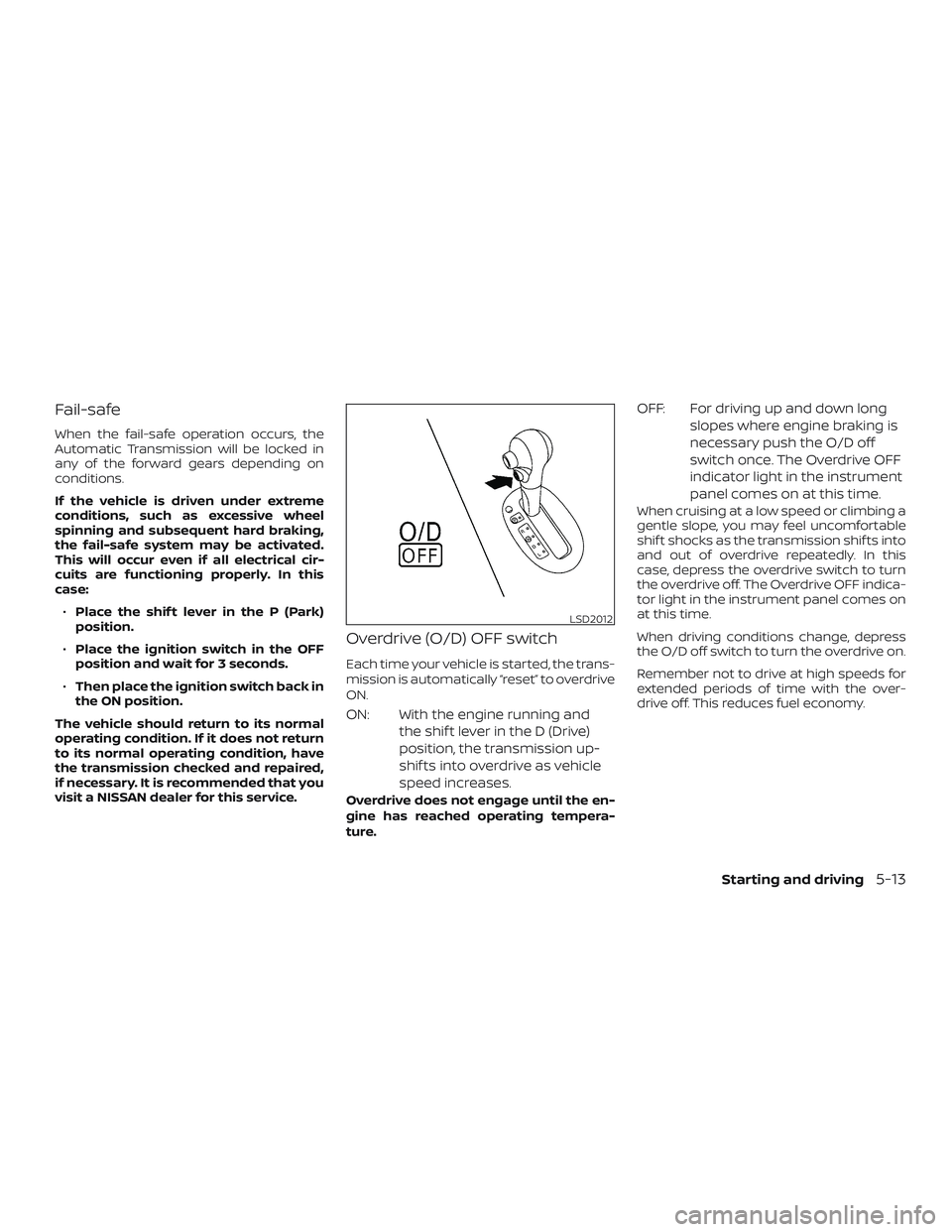 NISSAN MICRA 2023  Owners Manual Fail-safe
When the fail-safe operation occurs, the
Automatic Transmission will be locked in
any of the forward gears depending on
conditions.
If the vehicle is driven under extreme
conditions, such as