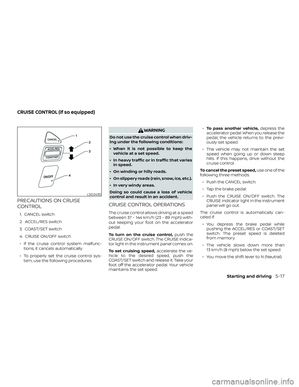 NISSAN MICRA 2023  Owners Manual PRECAUTIONS ON CRUISE
CONTROL
1. CANCEL switch
2. ACCEL/RES switch
3. COAST/SET switch
4. CRUISE ON/OFF switch∙ If the cruise control system malfunc- tions, it cancels automatically.
∙ To properly