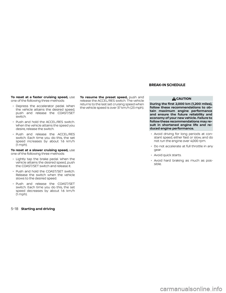 NISSAN MICRA 2023  Owners Manual To reset at a faster cruising speed,use
one of the following three methods:
∙ Depress the accelerator pedal. When the vehicle attains the desired speed,
push and release the COAST/SET
switch.
∙ Pu