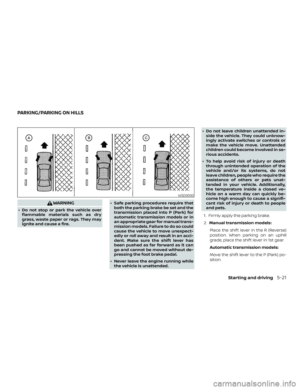 NISSAN MICRA 2023  Owners Manual WARNING
∙ Do not stop or park the vehicle overflammable materials such as dry
grass, waste paper or rags. They may
ignite and cause a fire. ∙ Safe parking procedures require that
both the parking 