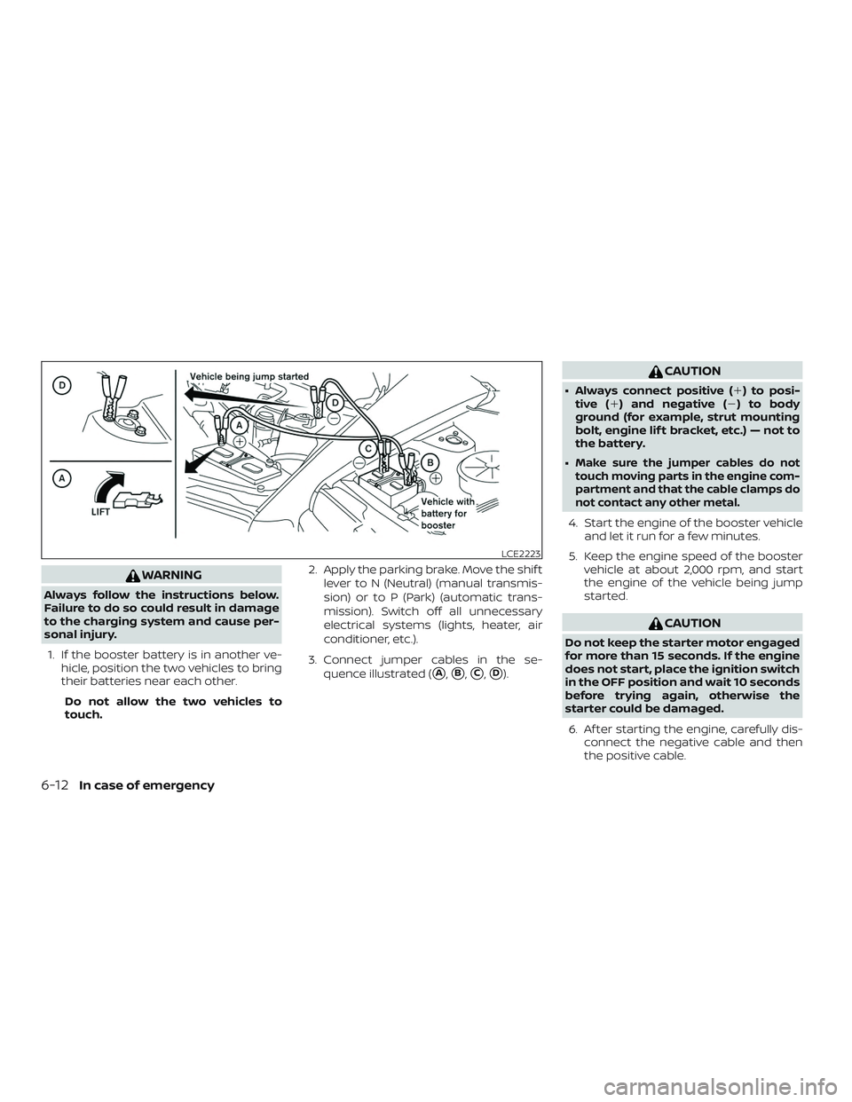 NISSAN MICRA 2023  Owners Manual WARNING
Always follow the instructions below.
Failure to do so could result in damage
to the charging system and cause per-
sonal injury.1. If the booster battery is in another ve- hicle, position the
