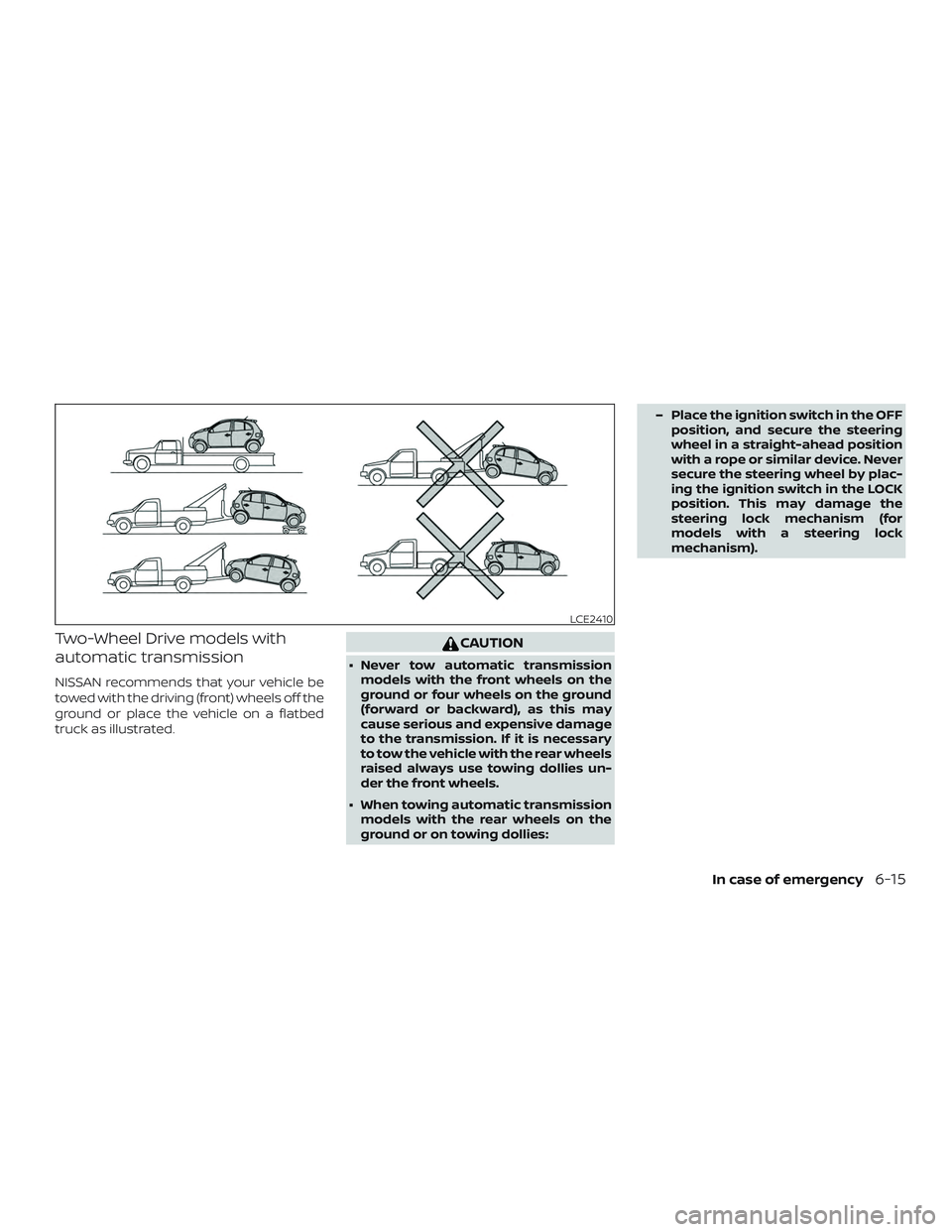 NISSAN MICRA 2023  Owners Manual Two-Wheel Drive models with
automatic transmission
NISSAN recommends that your vehicle be
towed with the driving (front) wheels off the
ground or place the vehicle on a flatbed
truck as illustrated.
C