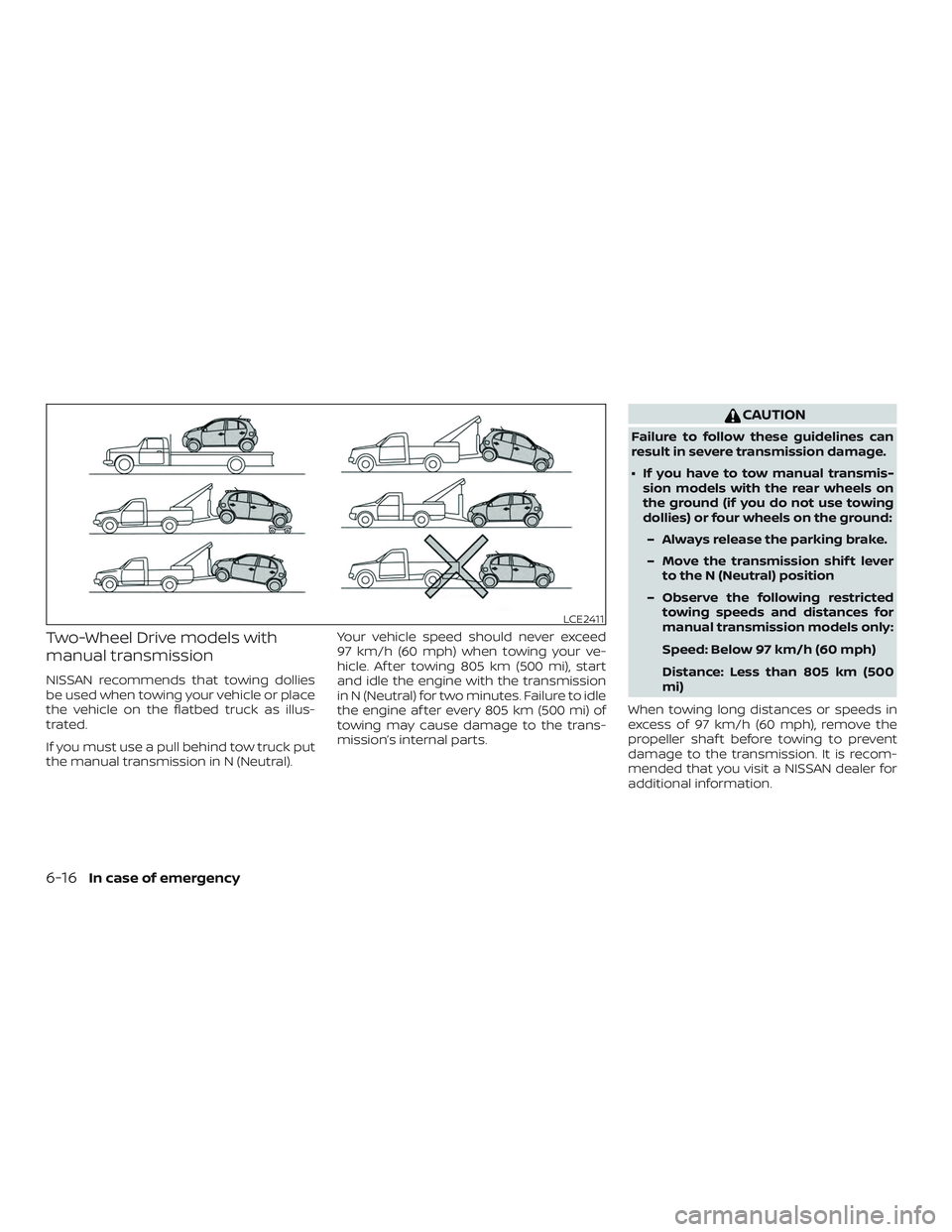 NISSAN MICRA 2023  Owners Manual Two-Wheel Drive models with
manual transmission
NISSAN recommends that towing dollies
be used when towing your vehicle or place
the vehicle on the flatbed truck as illus-
trated.
If you must use a pul
