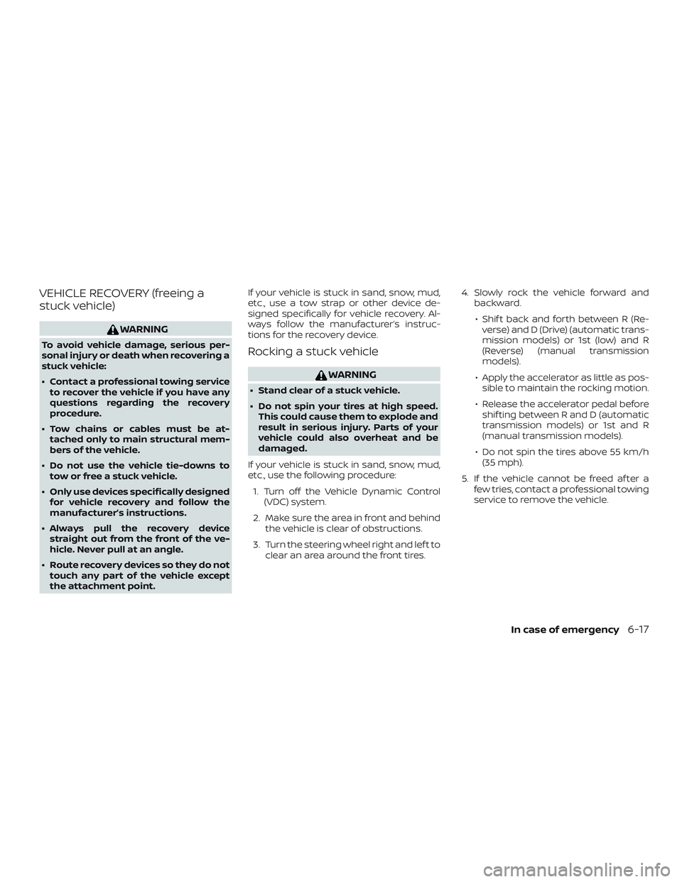 NISSAN MICRA 2023  Owners Manual VEHICLE RECOVERY (freeing a
stuck vehicle)
WARNING
To avoid vehicle damage, serious per-
sonal injury or death when recovering a
stuck vehicle:
∙ Contact a professional towing serviceto recover the 