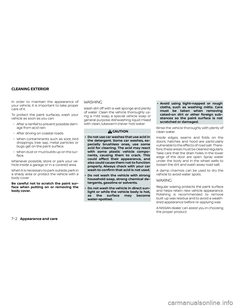 NISSAN MICRA 2023  Owners Manual In order to maintain the appearance of
your vehicle, it is important to take proper
care of it.
To protect the paint surfaces, wash your
vehicle as soon as you can:∙ Af ter a rainfall to prevent pos