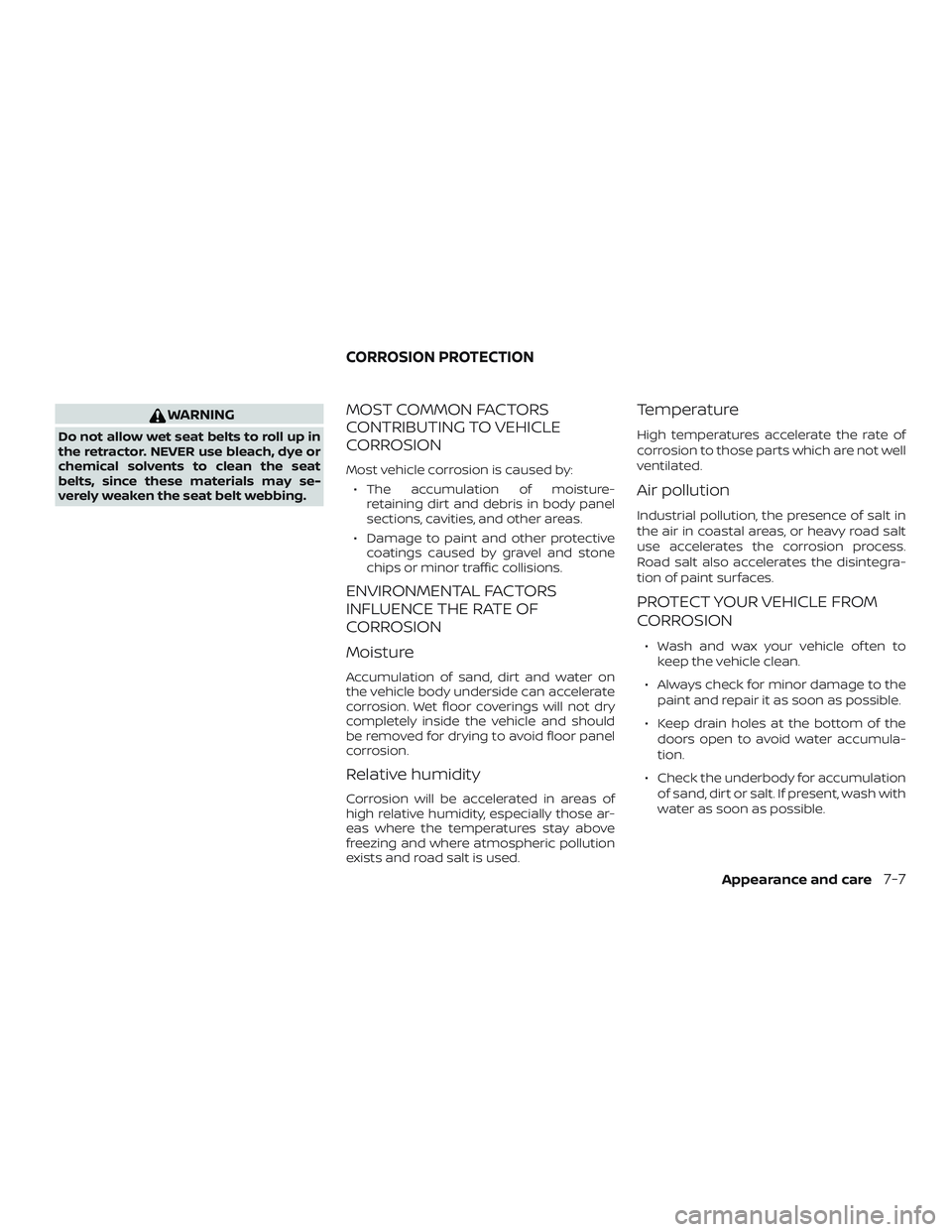 NISSAN MICRA 2023  Owners Manual WARNING
Do not allow wet seat belts to roll up in
the retractor. NEVER use bleach, dye or
chemical solvents to clean the seat
belts, since these materials may se-
verely weaken the seat belt webbing.
