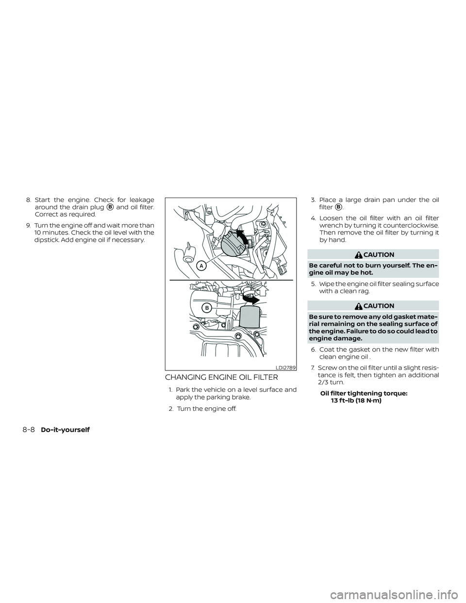 NISSAN MICRA 2023  Owners Manual 8. Start the engine. Check for leakagearound the drain plug
Band oil filter.
Correct as required.
9. Turn the engine off and wait more than 10 minutes. Check the oil level with the
dipstick. Add engi