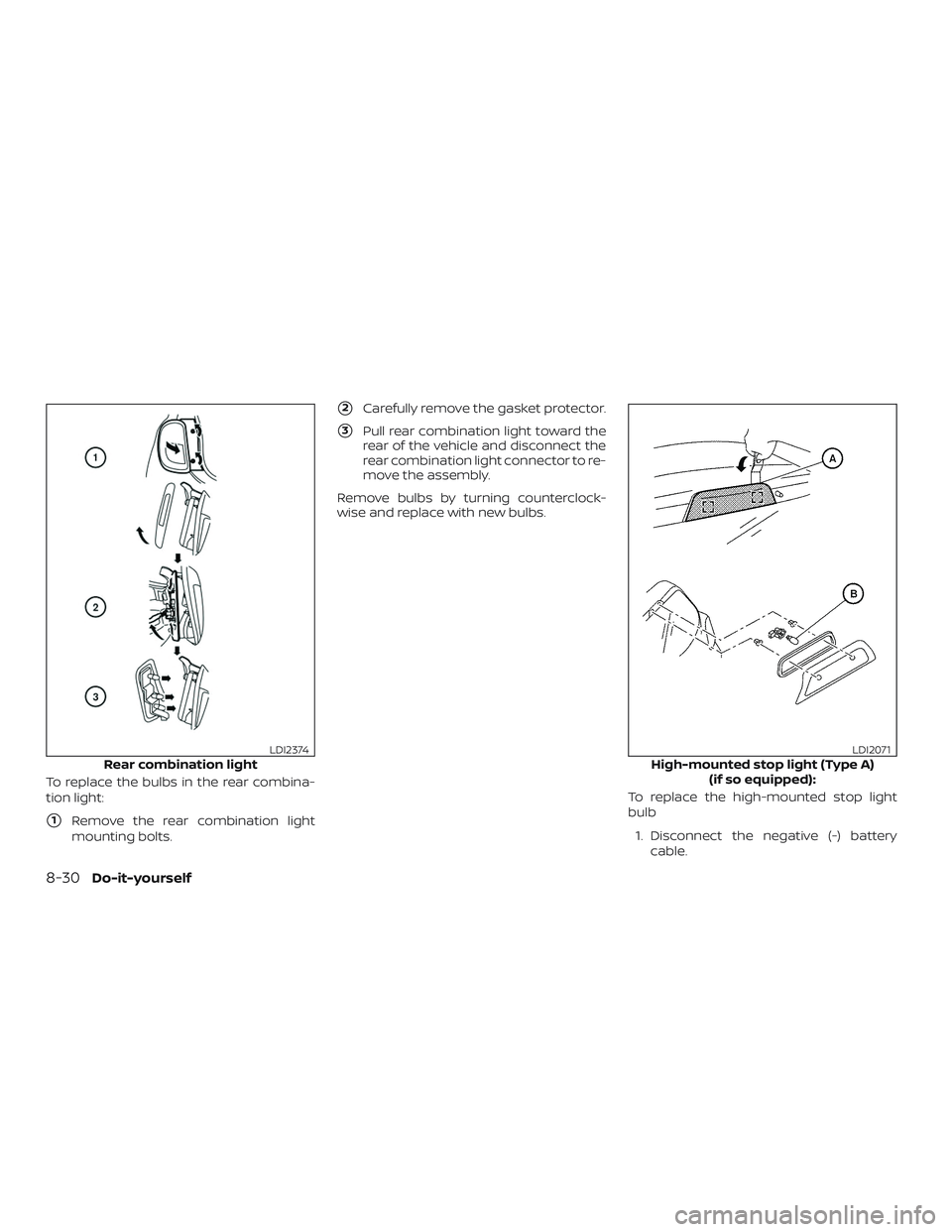 NISSAN MICRA 2023  Owners Manual To replace the bulbs in the rear combina-
tion light:
1Remove the rear combination light
mounting bolts.
2Carefully remove the gasket protector.
3Pull rear combination light toward the
rear of the 