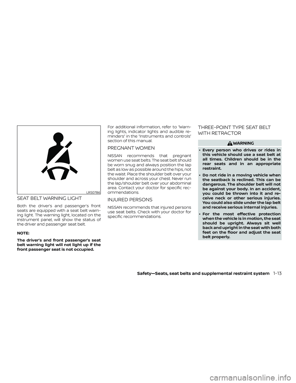 NISSAN MICRA 2023  Owners Manual SEAT BELT WARNING LIGHT
Both the driver’s and passenger’s front
seats are equipped with a seat belt warn-
ing light. The warning light, located on the
instrument panel, will show the status of
the