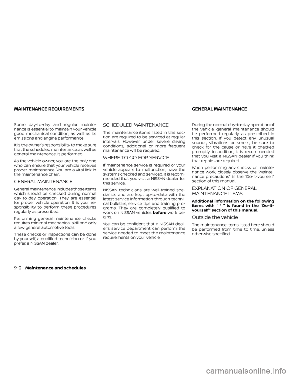 NISSAN MICRA 2023  Owners Manual Some day-to-day and regular mainte-
nance is essential to maintain your vehicle
good mechanical condition, as well as its
emissions and engine performance.
It is the owner’s responsibility to make s