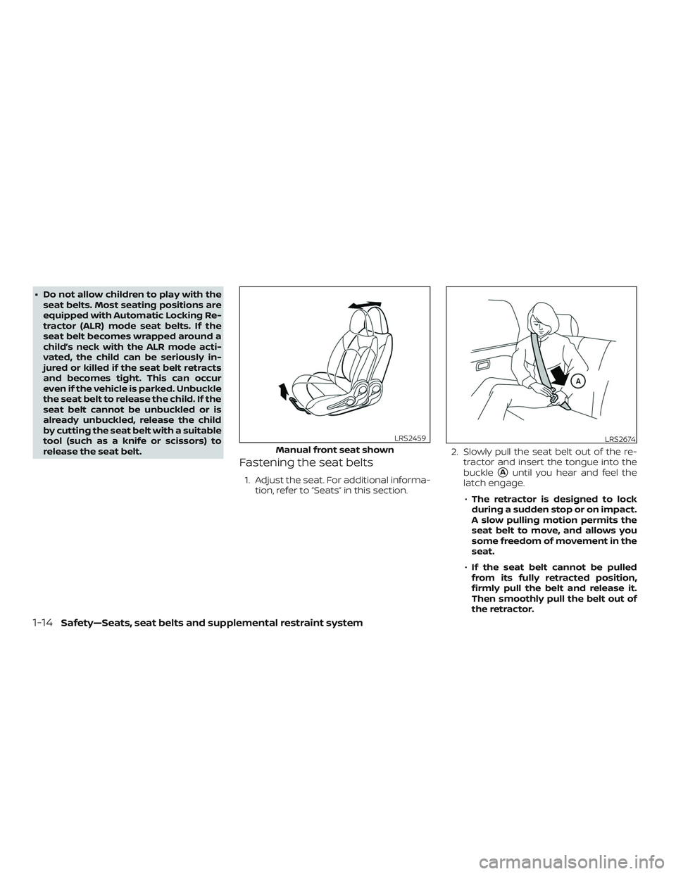 NISSAN MICRA 2023  Owners Manual ∙ Do not allow children to play with theseat belts. Most seating positions are
equipped with Automatic Locking Re-
tractor (ALR) mode seat belts. If the
seat belt becomes wrapped around a
child’s 