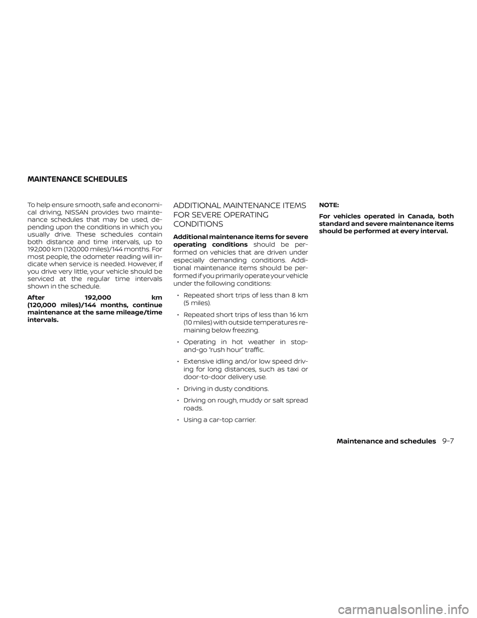 NISSAN MICRA 2023  Owners Manual To help ensure smooth, safe and economi-
cal driving, NISSAN provides two mainte-
nance schedules that may be used, de-
pending upon the conditions in which you
usually drive. These schedules contain
