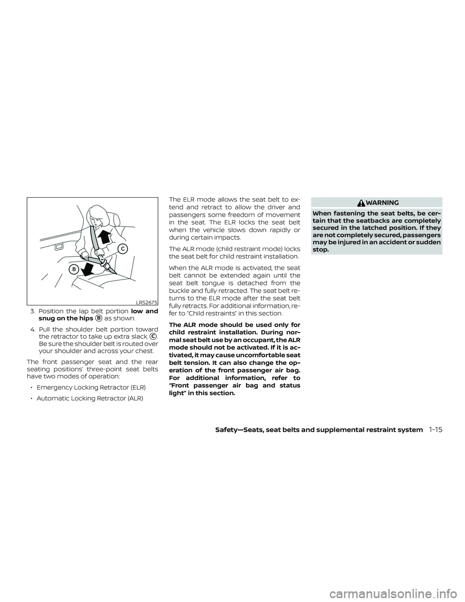 NISSAN MICRA 2023  Owners Manual 3. Position the lap belt portionlow and
snug on the hips
Bas shown.
4. Pull the shoulder belt portion toward the retractor to take up extra slack
C.
Be sure the shoulder belt is routed over
your sho