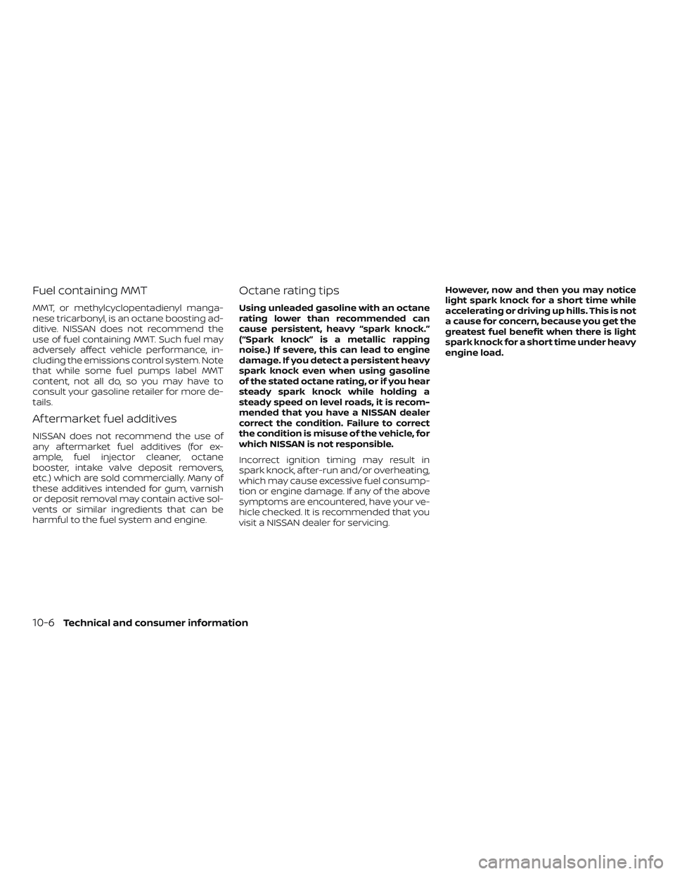 NISSAN MICRA 2023  Owners Manual Fuel containing MMT
MMT, or methylcyclopentadienyl manga-
nese tricarbonyl, is an octane boosting ad-
ditive. NISSAN does not recommend the
use of fuel containing MMT. Such fuel may
adversely affect v