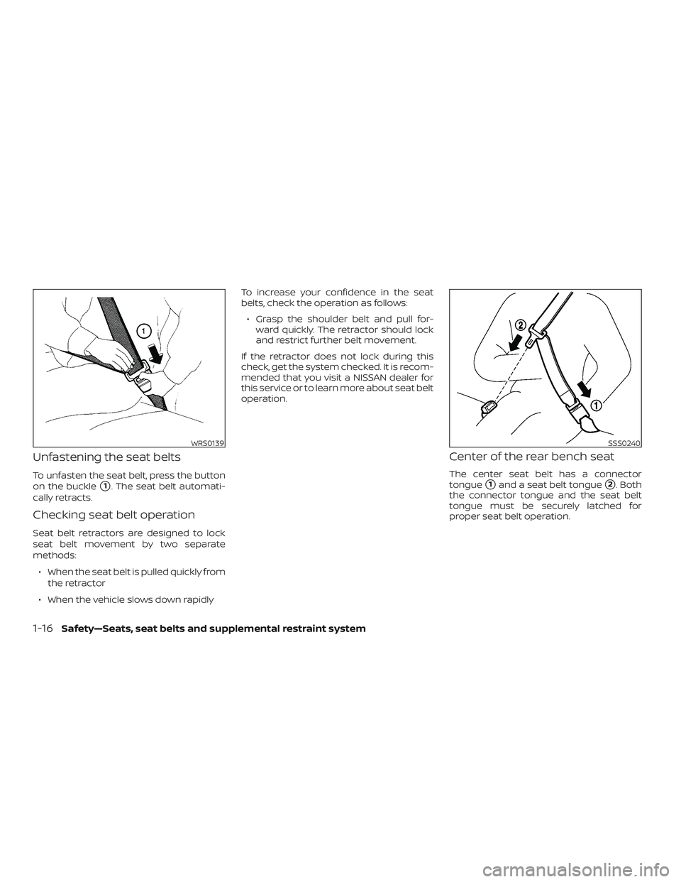 NISSAN MICRA 2023  Owners Manual Unfastening the seat belts
To unfasten the seat belt, press the button
on the buckle
1. The seat belt automati-
cally retracts.
Checking seat belt operation
Seat belt retractors are designed to lock

