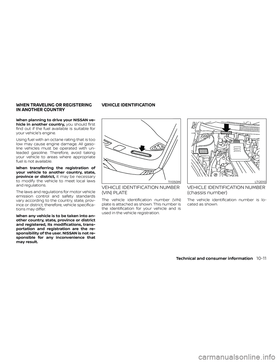 NISSAN MICRA 2023  Owners Manual When planning to drive your NISSAN ve-
hicle in another country,you should first
find out if the fuel available is suitable for
your vehicle's engine.
Using fuel with an octane rating that is too
