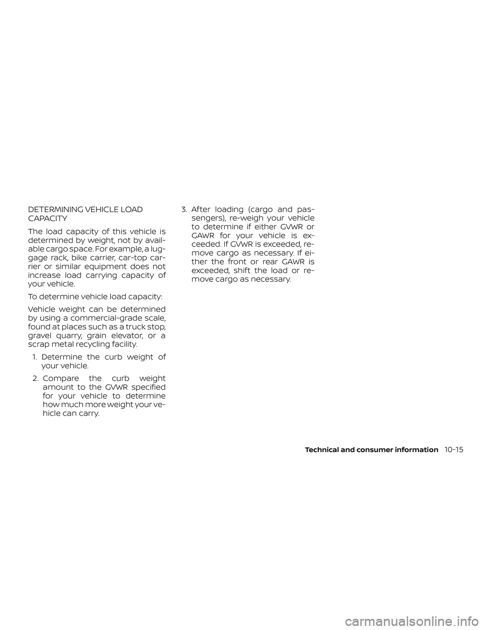 NISSAN MICRA 2023  Owners Manual DETERMINING VEHICLE LOAD
CAPACITY
The load capacity of this vehicle is
determined by weight, not by avail-
able cargo space. For example, a lug-
gage rack, bike carrier, car-top car-
rier or similar e