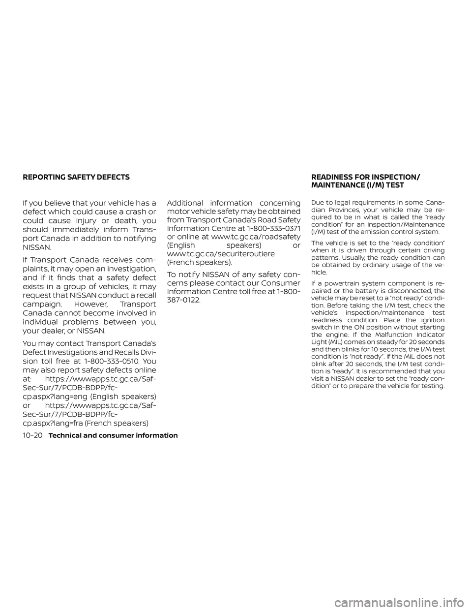 NISSAN MICRA 2023  Owners Manual If you believe that your vehicle has a
defect which could cause a crash or
could cause injury or death, you
should immediately inform Trans-
port Canada in addition to notif ying
NISSAN.
If Transport 