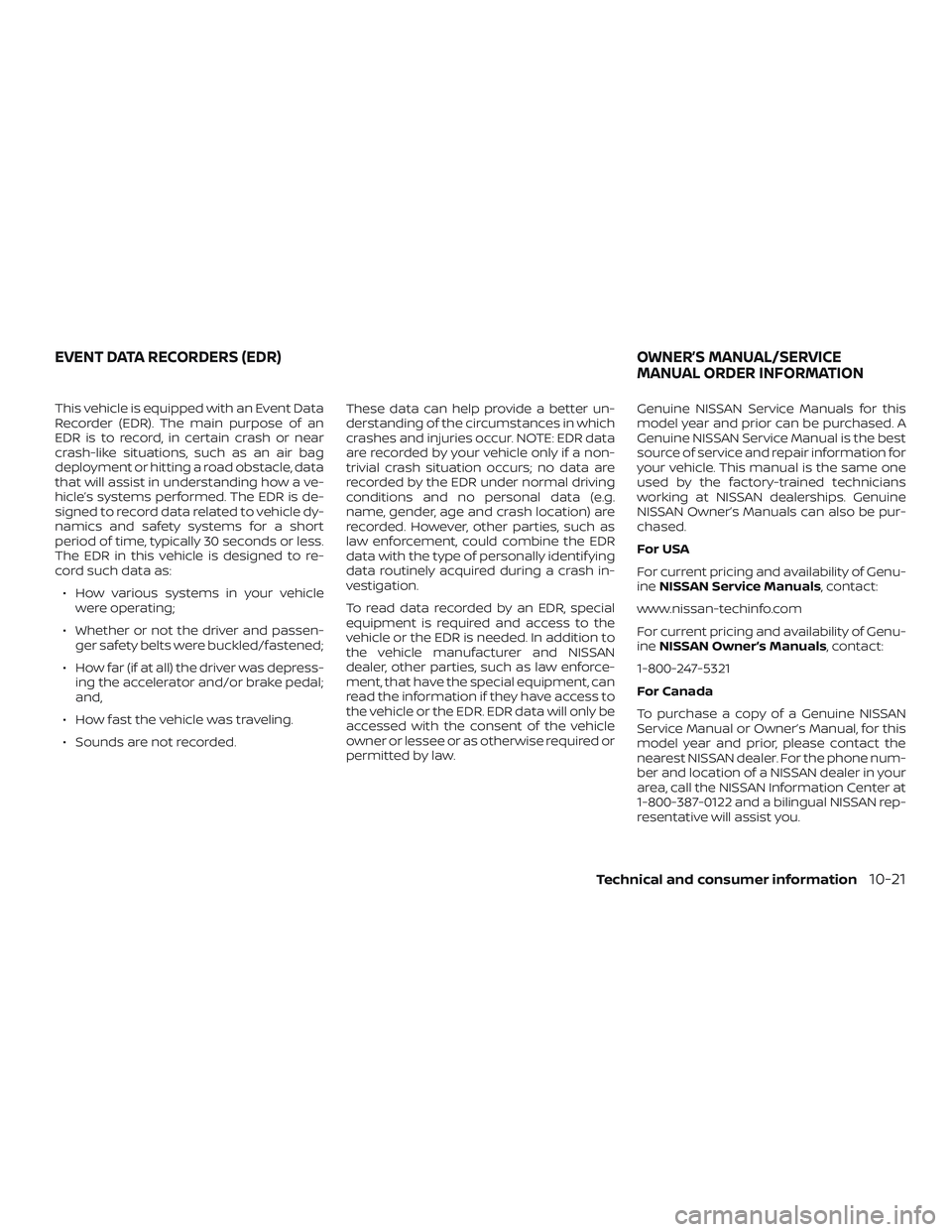 NISSAN MICRA 2023  Owners Manual This vehicle is equipped with an Event Data
Recorder (EDR). The main purpose of an
EDR is to record, in certain crash or near
crash-like situations, such as an air bag
deployment or hitting a road obs