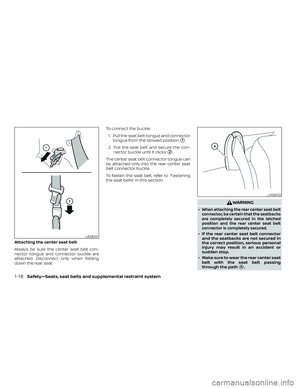 NISSAN MICRA 2023  Owners Manual Attaching the center seat belt
Always be sure the center seat belt con-
nector tongue and connector buckle are
attached. Disconnect only when folding
down the rear seat.To connect the buckle:
1. Pull 