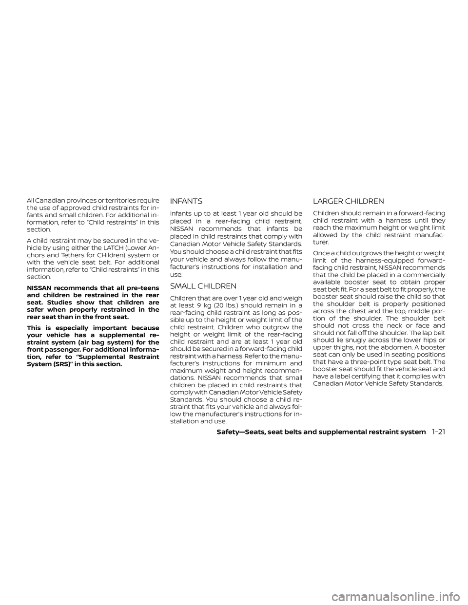 NISSAN MICRA 2023  Owners Manual All Canadian provinces or territories require
the use of approved child restraints for in-
fants and small children. For additional in-
formation, refer to “Child restraints” in this
section.
A ch