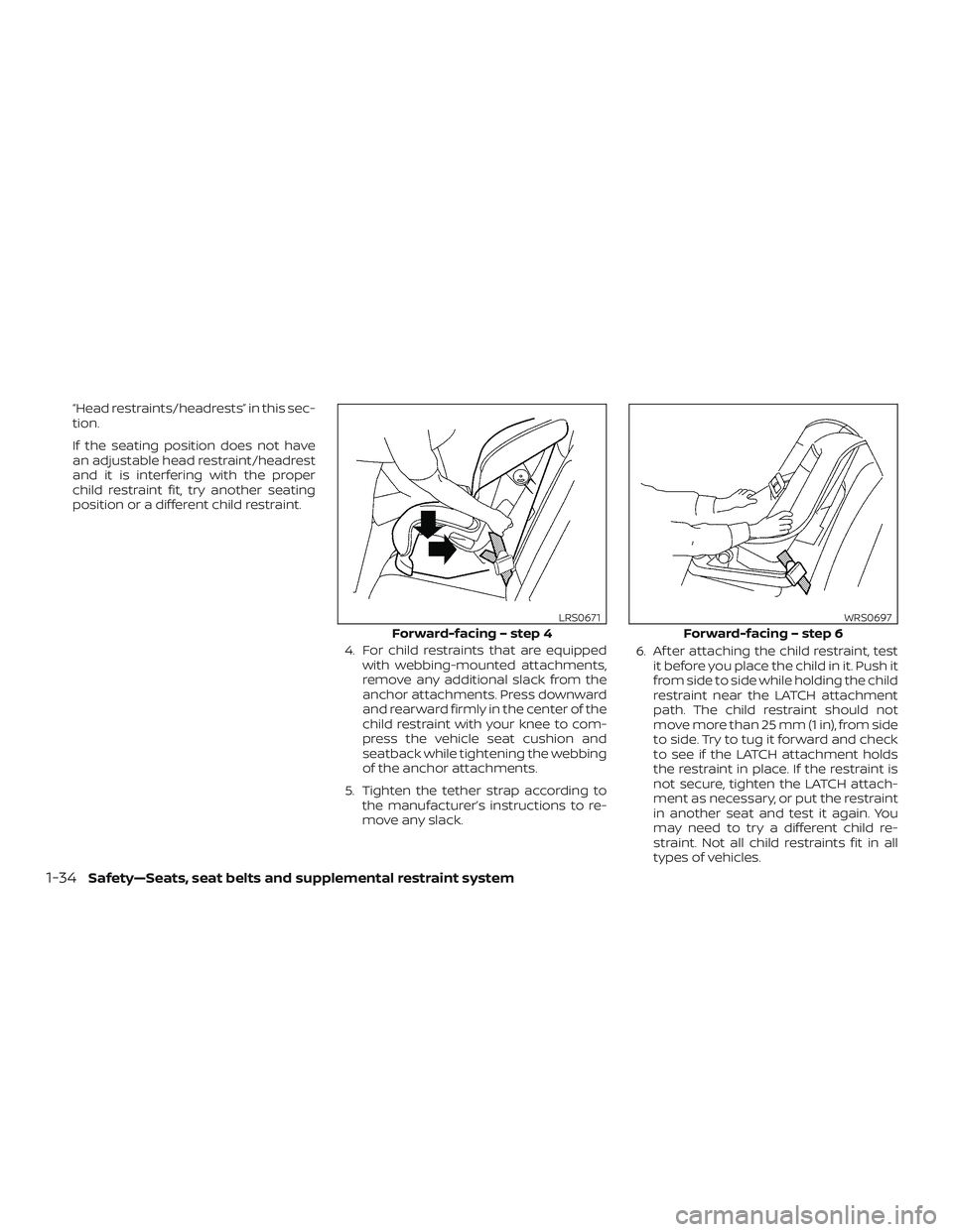 NISSAN MICRA 2023 Owners Manual “Head restraints/headrests” in this sec-
tion.
If the seating position does not have
an adjustable head restraint/headrest
and it is interfering with the proper
child restraint fit, try another se NISSAN MICRA 2023 Owners Manual “Head restraints/headrests” in this sec-
tion.
If the seating position does not have
an adjustable head restraint/headrest
and it is interfering with the proper
child restraint fit, try another se