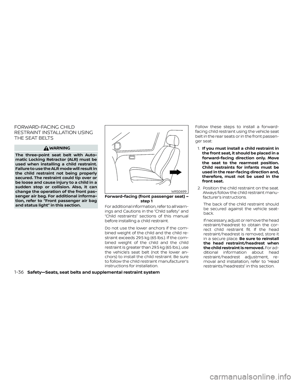 NISSAN MICRA 2023 Owners Manual FORWARD-FACING CHILD
RESTRAINT INSTALLATION USING
THE SEAT BELTS
WARNING
The three-point seat belt with Auto-
matic Locking Retractor (ALR) must be
used when installing a child restraint.
Failure to u NISSAN MICRA 2023 Owners Manual FORWARD-FACING CHILD
RESTRAINT INSTALLATION USING
THE SEAT BELTS
WARNING
The three-point seat belt with Auto-
matic Locking Retractor (ALR) must be
used when installing a child restraint.
Failure to u