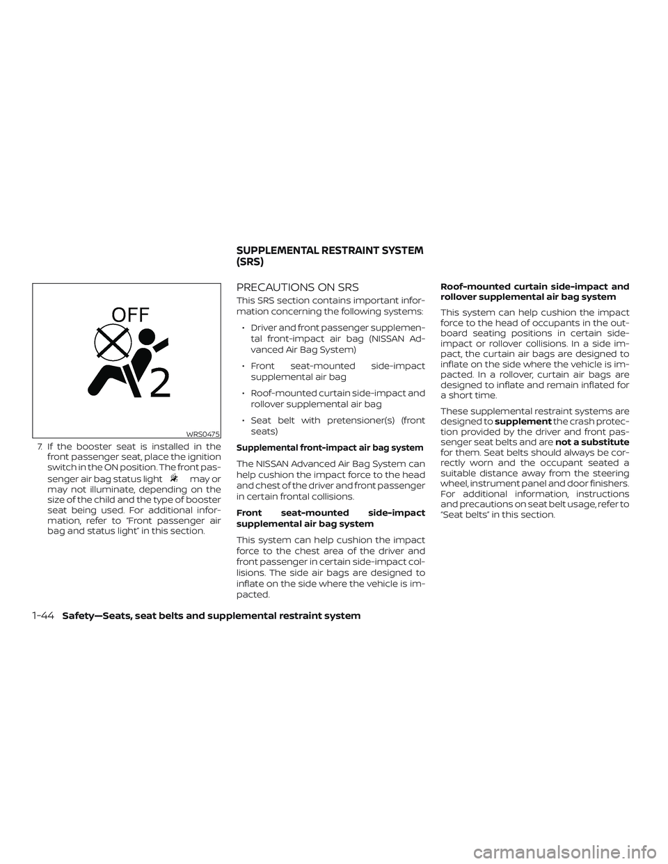 NISSAN MICRA 2023  Owners Manual 7. If the booster seat is installed in thefront passenger seat, place the ignition
switch in the ON position. The front pas-
senger air bag status light
may or
may not illuminate, depending on the
siz