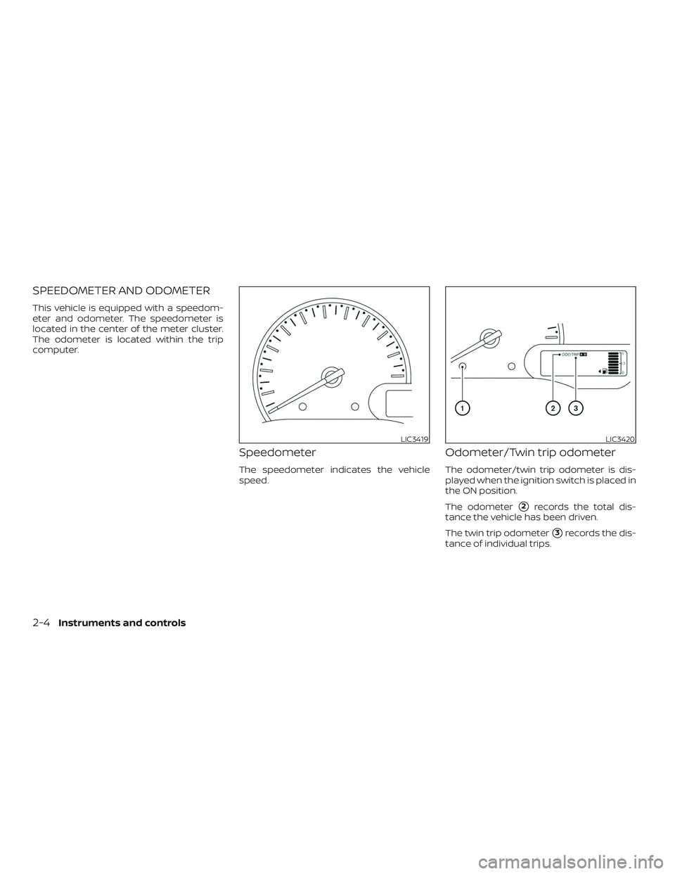 NISSAN MICRA 2023  Owners Manual SPEEDOMETER AND ODOMETER
This vehicle is equipped with a speedom-
eter and odometer. The speedometer is
located in the center of the meter cluster.
The odometer is located within the trip
computer.
Sp
