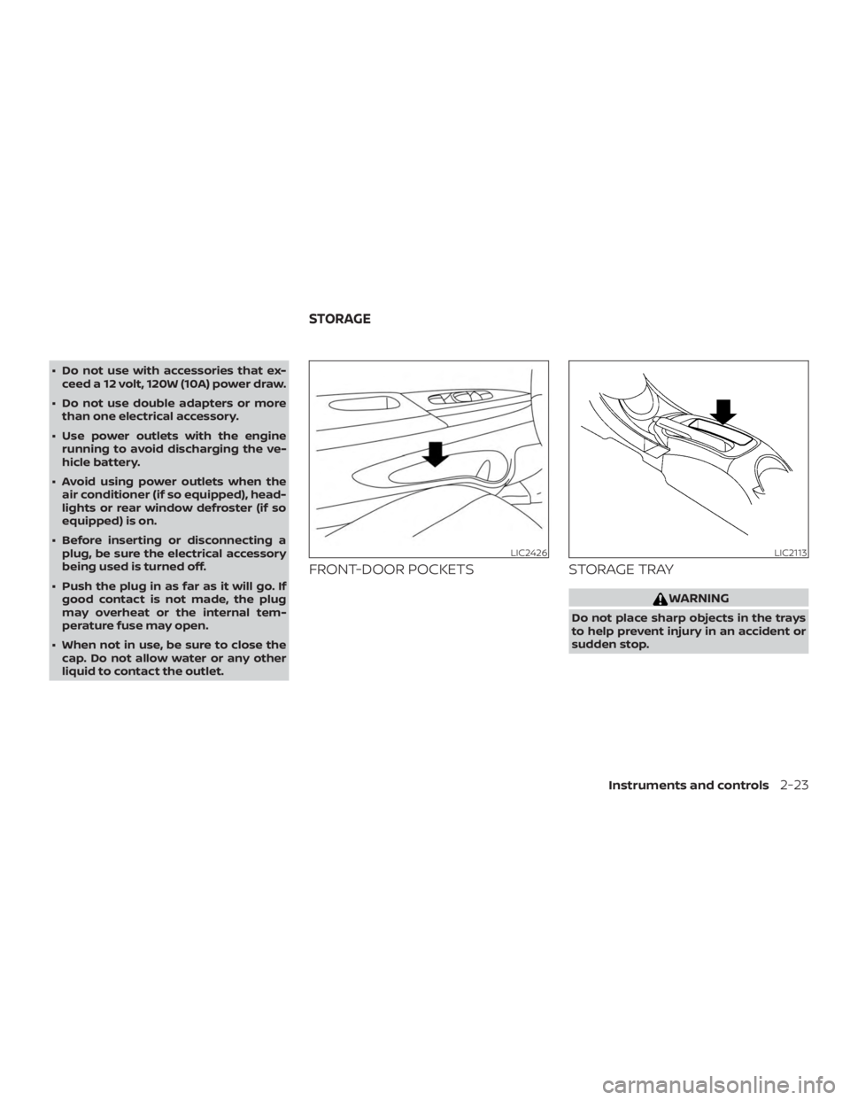 NISSAN MICRA 2022  Owners Manual ∙ Do not use with accessories that ex-ceed a 12 volt, 120W (10A) power draw.
∙ Do not use double adapters or more than one electrical accessory.
∙ Use power outlets with the engine running to av