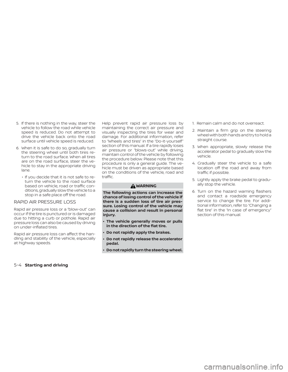 NISSAN MICRA 2022  Owners Manual 5. If there is nothing in the way, steer thevehicle to follow the road while vehicle
speed is reduced. Do not attempt to
drive the vehicle back onto the road
surface until vehicle speed is reduced.
6.