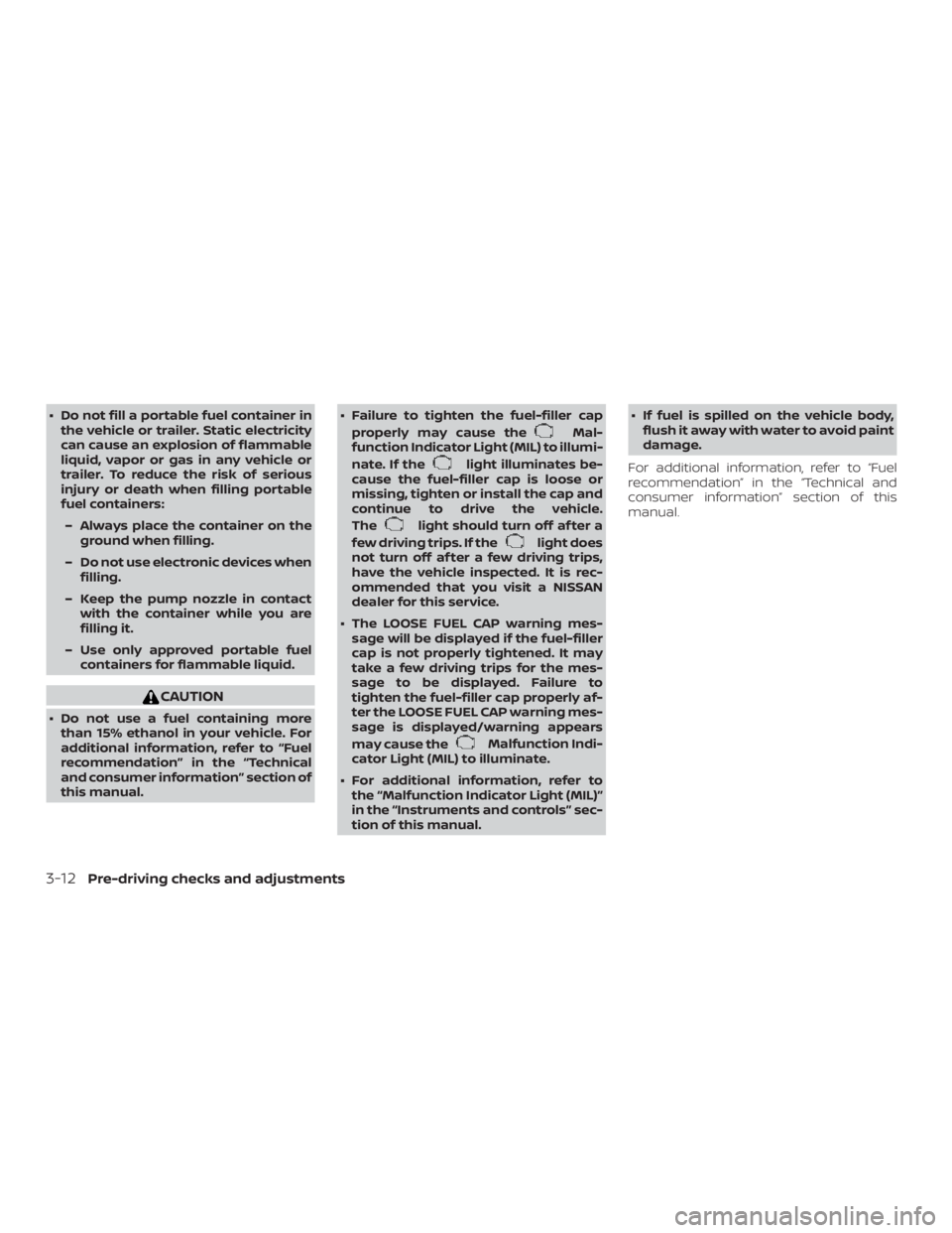 NISSAN MICRA 2021  Owners Manual ∙ Do not fill a portable fuel container inthe vehicle or trailer. Static electricity
can cause an explosion of flammable
liquid, vapor or gas in any vehicle or
trailer. To reduce the risk of serious