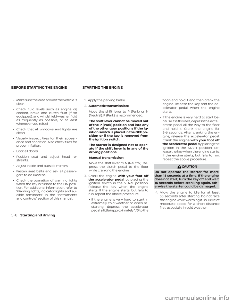 NISSAN MICRA 2021 Owners Manual ∙ Make sure the area around the vehicle isclear.
∙ Check fluid levels such as engine oil, coolant, brake and clutch fluid (if so
equipped), and windshield-washer fluid
as frequently as possible, o NISSAN MICRA 2021 Owners Manual ∙ Make sure the area around the vehicle isclear.
∙ Check fluid levels such as engine oil, coolant, brake and clutch fluid (if so
equipped), and windshield-washer fluid
as frequently as possible, o