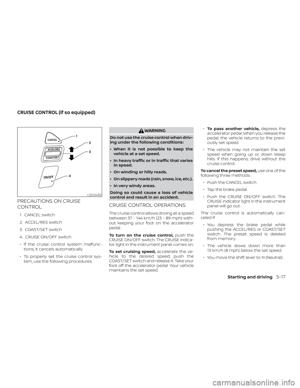NISSAN MICRA 2021  Owners Manual PRECAUTIONS ON CRUISE
CONTROL
1. CANCEL switch
2. ACCEL/RES switch
3. COAST/SET switch
4. CRUISE ON/OFF switch∙ If the cruise control system malfunc- tions, it cancels automatically.
∙ To properly
